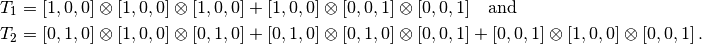 T_1&= [1,0,0]\otimes[1,0,0]\otimes[1,0,0]
+[1,0,0]\otimes[0,0,1]\otimes[0,0,1]\quad\text{and}\\
T_2&=   [0,1,0]\otimes[1,0,0]\otimes[0,1,0]
+[0,1,0]\otimes[0,1,0]\otimes[0,0,1]
+[0,0,1]\otimes[1,0,0]\otimes[0,0,1]
\,.