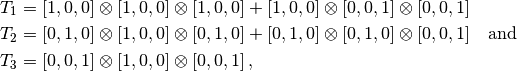 T_1&= [1,0,0]\otimes[1,0,0]\otimes[1,0,0]
+[1,0,0]\otimes[0,0,1]\otimes[0,0,1]\\
T_2&=   [0,1,0]\otimes[1,0,0]\otimes[0,1,0]
+[0,1,0]\otimes[0,1,0]\otimes[0,0,1]
\quad\text{and}\\
T_3&=   [0,0,1]\otimes[1,0,0]\otimes[0,0,1]
\,,