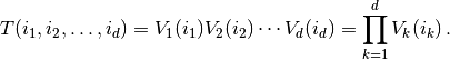 T(i_1,i_2,\ldots,i_d)=V_1(i_1)V_2(i_2)\cdots V_d(i_d)
=\prod_{k=1}^d V_k(i_k)
\,.