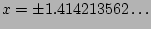 $x = \pm 1.414213562 \ldots $